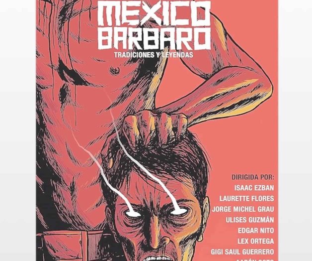 ‘México bárbaro’, una antología del horror ‘México bárbaro’, una antología del horror