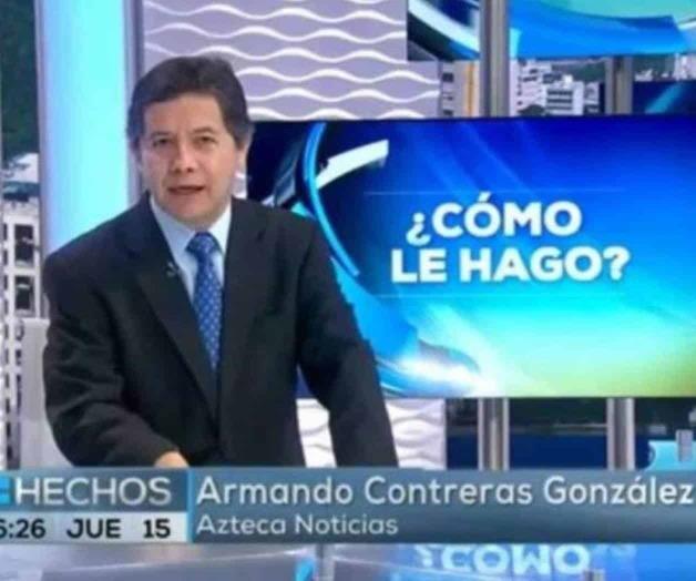 Muere Armando Contreras, reportero de Tv Azteca
