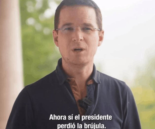 El presidente ahora sí perdió la brújula: Ricardo Anaya