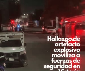 Hallazgo de artefacto explosivo moviliza a fuerzas de seguridad en Victoria