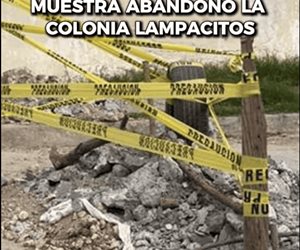 Muestra abandono la colonia Lampacitos