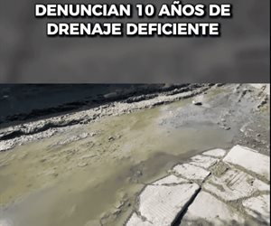 Denuncian 10 a&ntilde;os de drenaje deficiente
